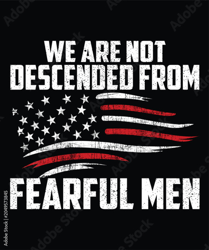 We Are Not Descended From Fearful Men Happy 4th Of July shirt print template typography design for art