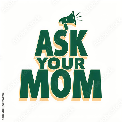 A graphic illustration with the phrase 'Ask Your Mom' in large green letters and a megaphone