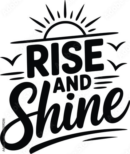 Rise and shine motivational typography with a sun and flying birds, black text on a white background, for print and apparel