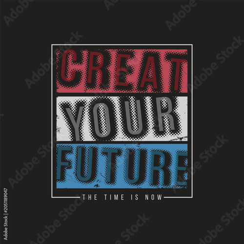 Create your future motivational typography illustration for t-shirt, poster, logo, sticker, and merchandise