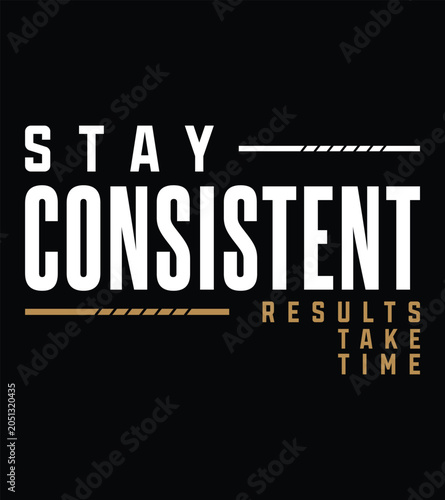 Fotografie Stay consistent, results take time motivational quote typography on black backgr