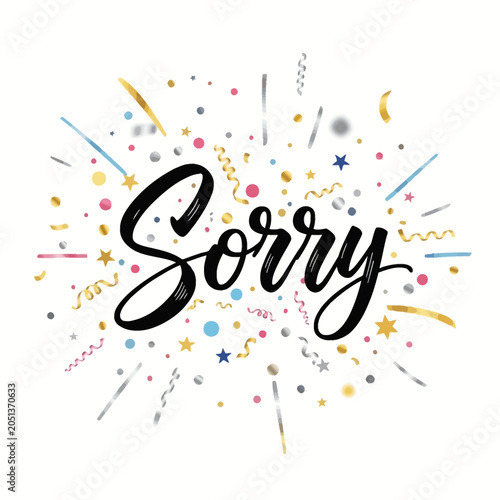 Handwritten sorry message surrounded by colorful confetti and streamers on white background