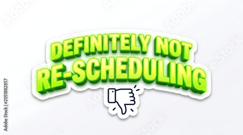 Definitely Not Rescheduling Sign: A vibrant, green, stylized sign featuring the text Definitely Not Rescheduling with a thumbs-down icon below, conveying a clear message of refusal or inflexibility.