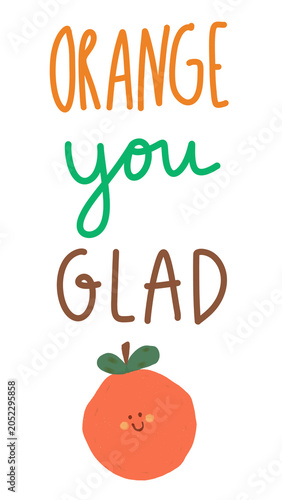 Orange you glad quote with a smiling orange character, colorful lettering and playful cartoon design expressing happiness and positivity