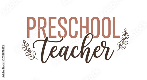 Preschool Teacher Elegant Typography Vector - Cute Early Childhood Educator Quote with Botanical Leafy Accents