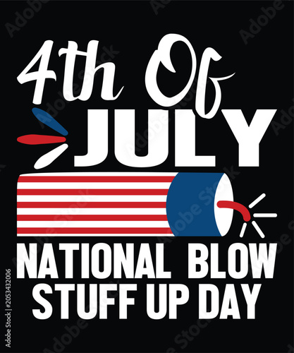 4th Of July National Blow Stuff Up Day Happy 4th Of July shirt print template typography design
