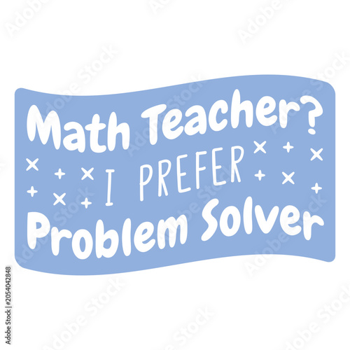 Φωτογραφία Math teacher i prefer problem solver quote