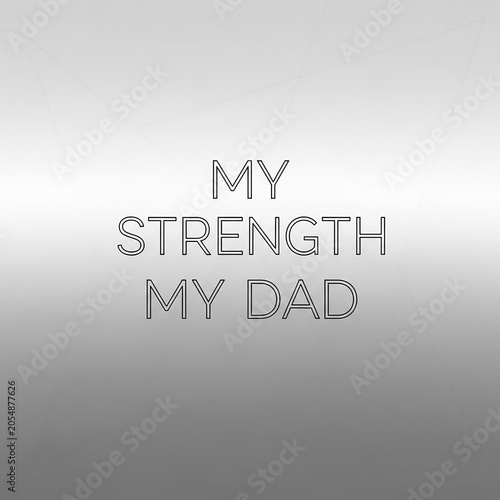 Father's Day quote My Strength My Dad, inspirational typography on silver gradient background, sentimental message for fatherhood and family love