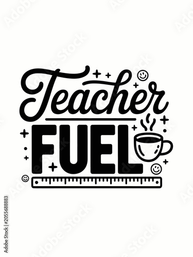 A playful design featuring the phrase 'Teacher Fuel' with a coffee cup, ruler, and smiley faces.