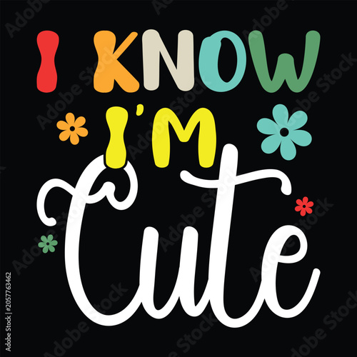 I Know I'm Cute  Funny Baby T-shirt Design