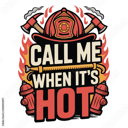 Call Me When Its Hot Firefighter T Shirt Design