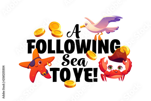 Pirate quote phrase A following sea to ye. Vibrant kids quote print featuring black lettering, starfish, crab and seagull. Fun typography composition with gold coins for kid corsair t shirt print