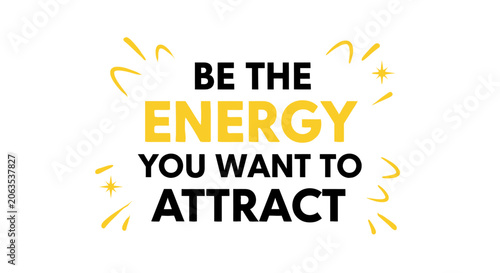 Schilderij op canvas Motivational quote Be the energy you want to attract with decorative yellow sparkles, isolated on white background, perfect for inspirational posters or social media design