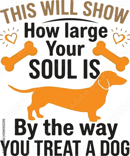 This will show how large your soul is by the way you treat dog, cute dachshund with bones, heart symbols vector illustration.