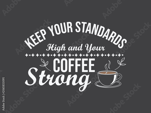 Keep Your Standards High and Your Coffee Strong.