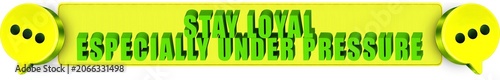 Foto Stay Loyal,Especially Under Pressure , 3d text over a yellow rounded rectangular