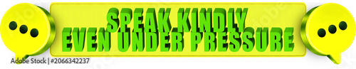 Valokuva Speak Kindly,Even Under Pressure , 3d text over a yellow rounded rectangular ban
