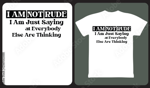 I Am Not Rude, I Am Just Saying What Everybody Else Is Thinking