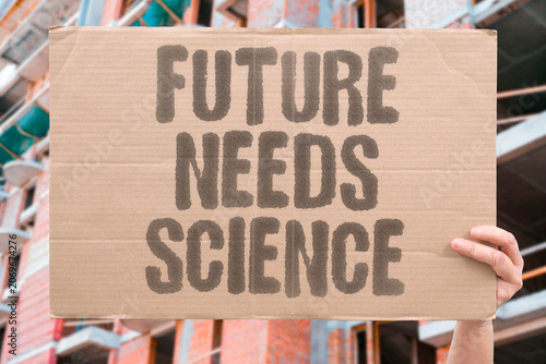 Fotografía "Future needs science" Tomorrow's solutions depend on today's research