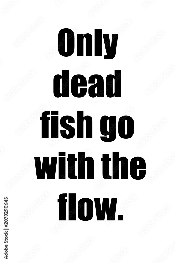 Fototapeta premium Only dead fish go with the flow