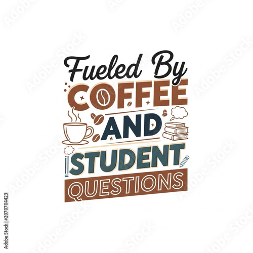 Fueled By Coffee And Student Questions as a print design on various media such as t-shirts, mugs, hats, tote bags, etc.