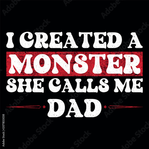 I Created A Monster She Calls Me Dad Funny Girl Dad Father's Day