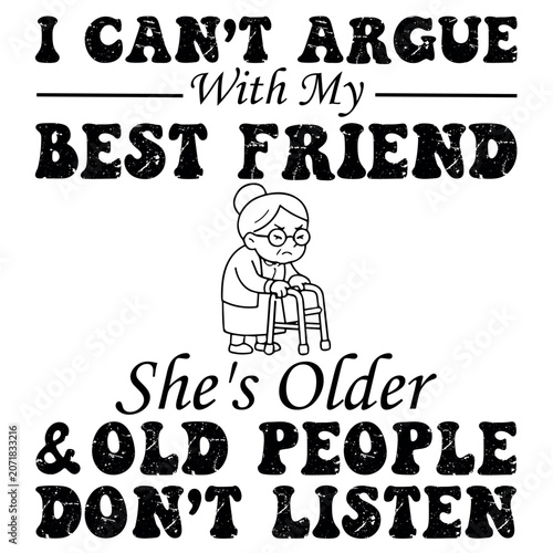 I Cant Argue With My Best Friend Shes Older Retro Sarcastic Quote Vector Design With Grumpy Grandma Line Art And Distressed Typography Graphic