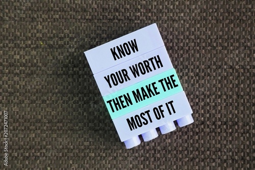 Words or quotes of inspiration and motivation to succeed Know your worth, then make the most of it. recognizing your unique skills, talents, and inherent value, and then actively leveraging that knowl