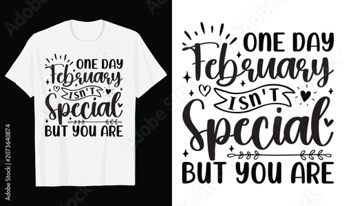 One Day February Isn't Special But You Are Typography T-Shirt Design, Valentine day t shirt design