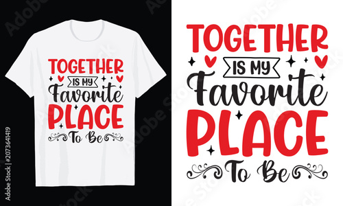 Together Is My Favorite Place To Be Typography T-Shirt Design, Valentine day t shirt design