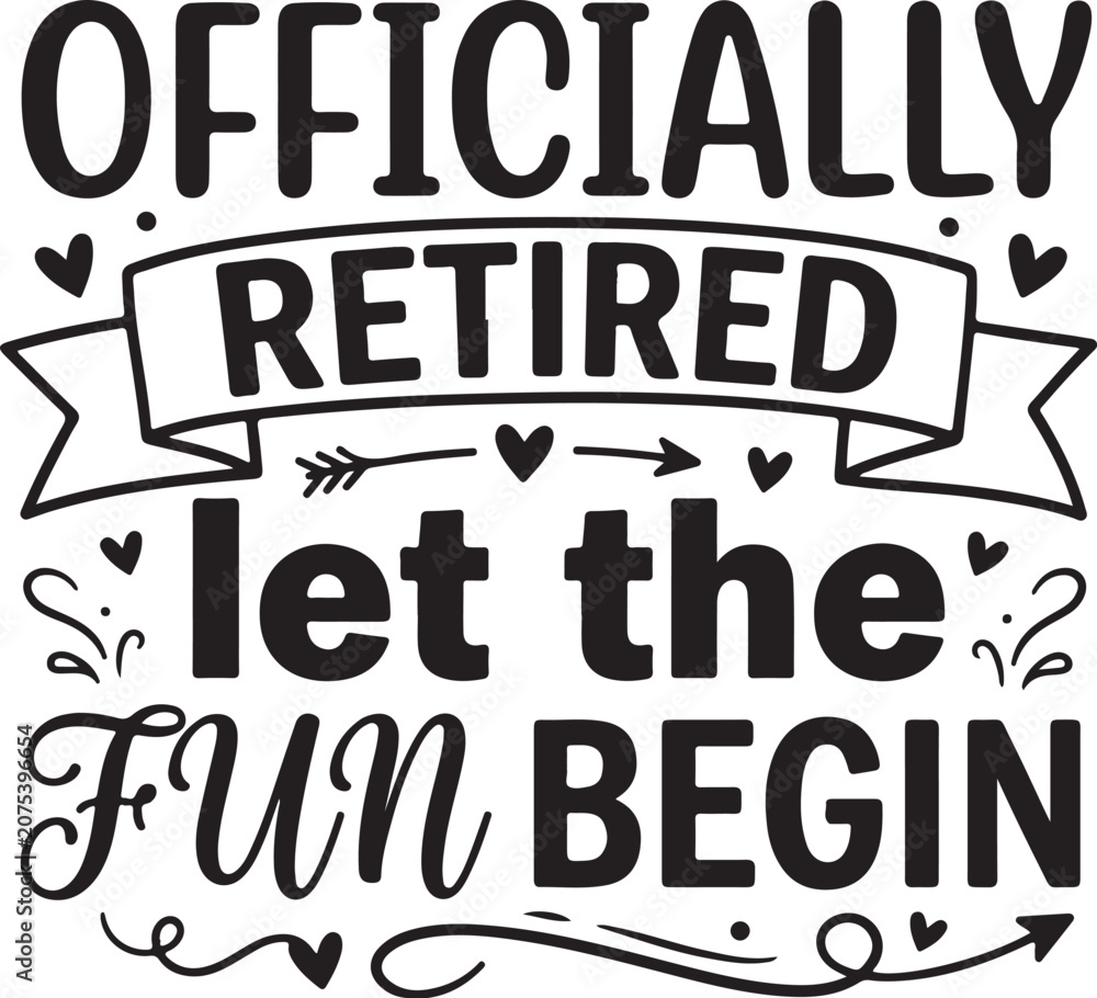 Obraz premium Officially Retired Let the Fun Begin typography vector illustration, retirement quote for t-shirt design, hand-drawn lettering with hearts and arrows, SVG cut file for crafters, retirement party decor