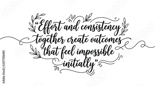 Elegant calligraphic lettering of a motivational quote about effort and consistency leading to outcomes that seem impossible at the start.