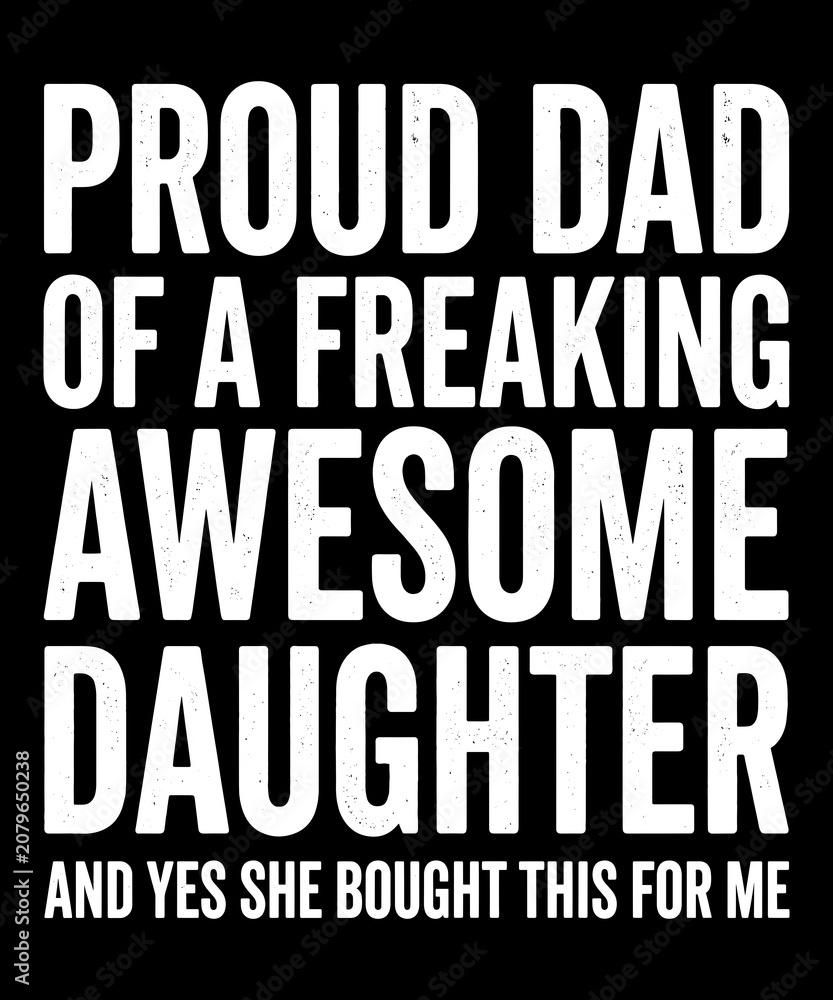 Fototapeta premium Proud Dad Of A Freaking Awesome Daughter And Yes She Bought This For Me Father Daughter Dad Gift