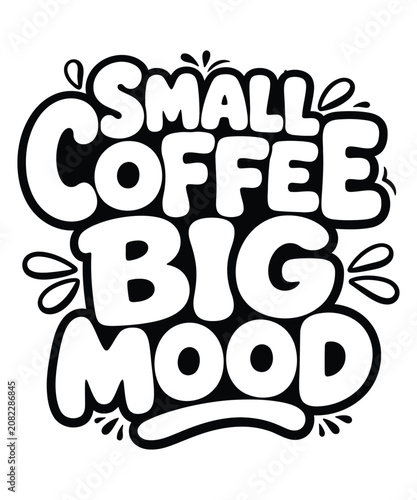 Small coffee big mood black and white lettering typography text