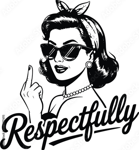 AdobeVintage Retro Vector Illustration Sunglasses Woman Showing Middle Finger Sarcastic Quote Respectfully Funny Rude Bad Attitude Black and White T-Shirt Graphic Sticker Design (1 Illustrator Artwork