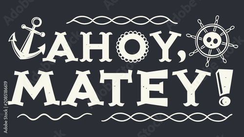 Vintage pirate quote ahoy matey with anchor ship wheel and nautical ornaments in retro typography isolated on dark background