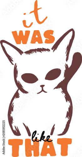 Hand drawn cat illustration with it was like that quote, vintage feline sketch vector, funny kitten character for apparel design