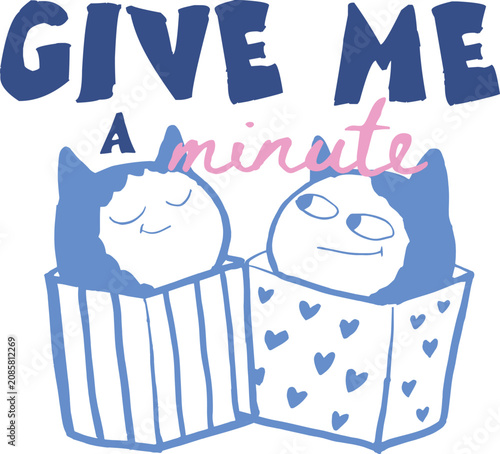 Hand-drawn cat illustration with Give Me A Minute text, cute blue kittens in boxes vector, whimsical feline characters for greeting cards