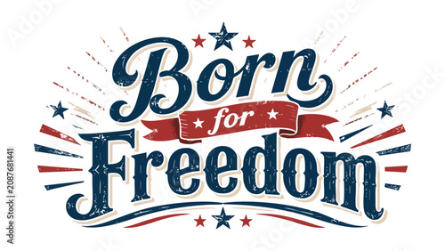 Patriotic typography design with 'Born for Freedom' quote for 4th of July celebrations