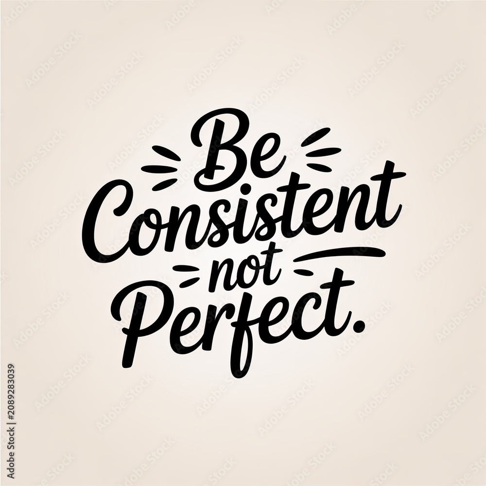 Fototapeta premium Motivational lettering typography design: be consistent, not perfect, inspiring quote for success and personal growth journey