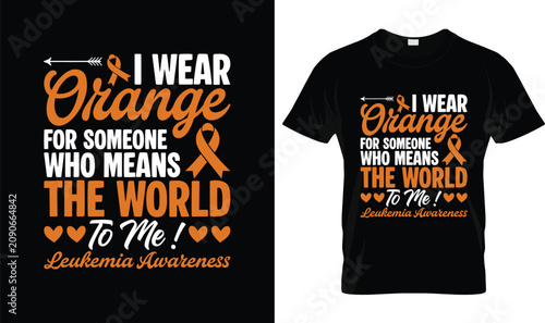 Leukemia Awareness T-Shirt with I Wear Orange for Someone Who Means the World to Me Quote, Orange Ribbon Cancer Awareness Typography Design for Family, Friends and Supporters