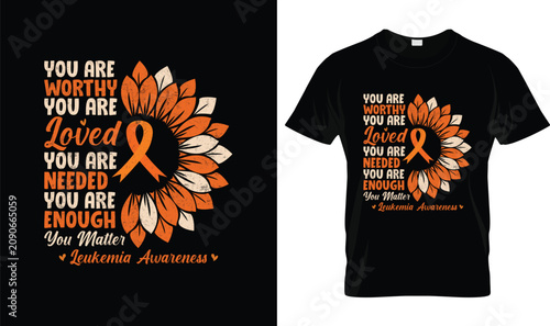 Leukemia Awareness T-Shirt with Orange Ribbon Sunflower, You Are Worthy You Are Loved Motivational Cancer Support Typography Design for Survivors, Fighters, Family and Awareness Campaign