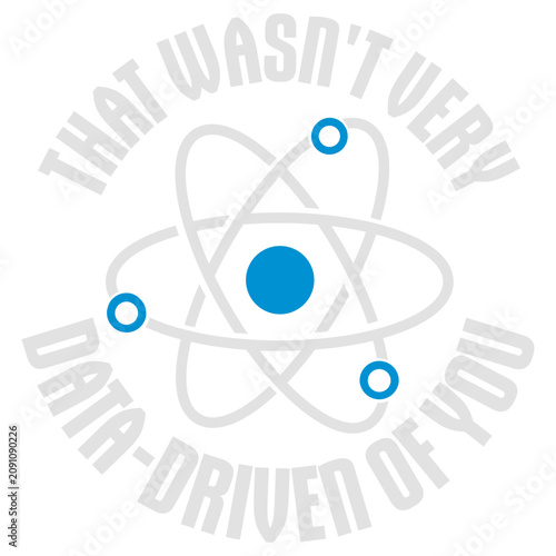 Fotografie That Wasn't Very Data-Driven Of You – the perfect passive aggressive shutdown for every analyst, data nerd and scientist watching someone make decisions based on gut feeling alone