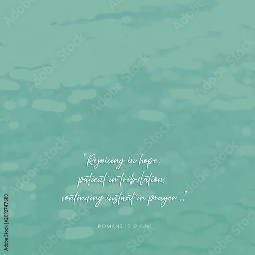 Bible Verse - Romans 12:12 KJV “Rejoicing in hope; patient in tribulation; continuing instant in prayer;” on a bokeh water ripple sea foam green background -Christian Design, Church Backdrop, Bulletin
