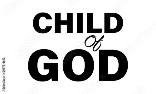 Child of God. Christian Faith, typography for print or use as poster, card, flyer or T Shirt