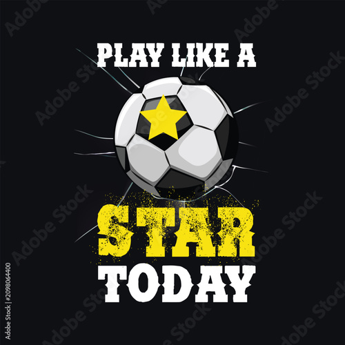 Play Like A Star Today, Motivational Soccer Quote Sporty Typography  Design for T-shirt and Apparel Merchandise.