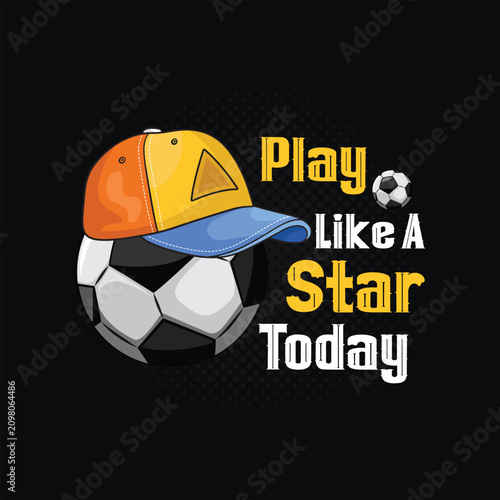 Play Like A Star Today, Motivational Soccer Quote Typography  Design for T-shirt and Apparel Merchandise