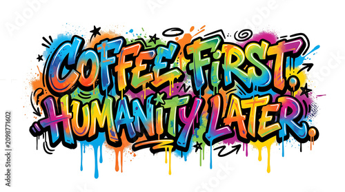 Vibrant graffiti style typography lettering quote coffee first humanity later on transparent background for urban streetwear apparel or artistic design.