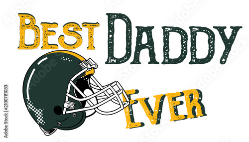 Best Daddy Ever illustration with green and gold football helmet and bold typography. A fun Father's Day fan design perfect for apparel sublimation prints and merchandise.
