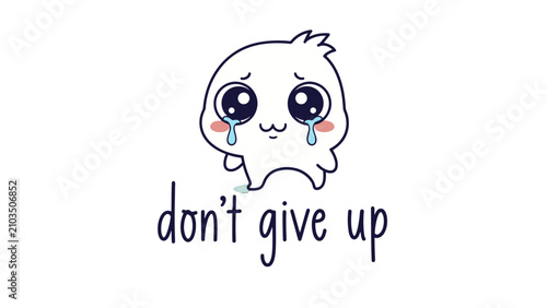 Принти на полотні A cute, sad cartoon character with big eyes and tears streaming down its face, with the encouraging phrase don't give up written below it